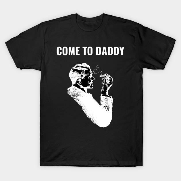 Come to Daddy T-Shirt by Intellectual Asshole